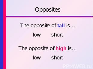 The opposite of tall is… The opposite of tall is… low short The opposite of high
