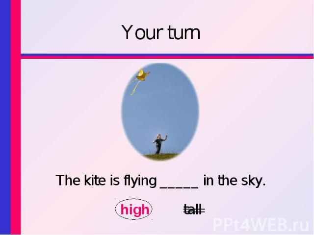The kite is flying _____ in the sky. The kite is flying _____ in the sky. high tall