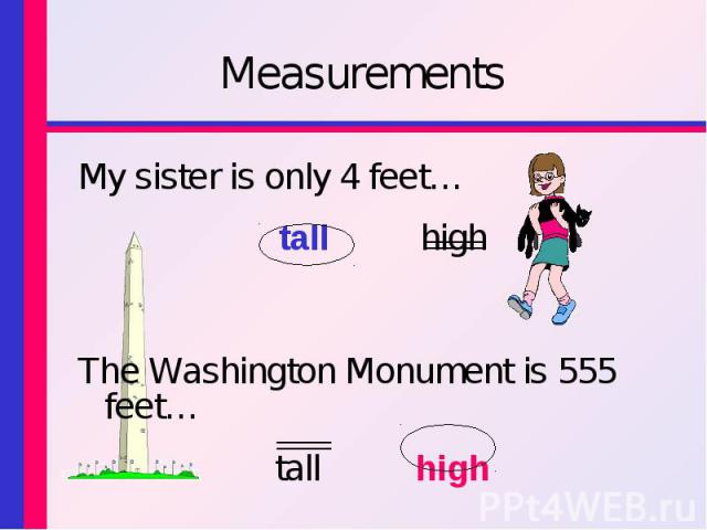 My sister is only 4 feet… My sister is only 4 feet… tall high The Washington Monument is 555 feet… tall high