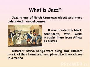 What is Jazz? Jazz is one of North America’s oldest and most celebrated musical