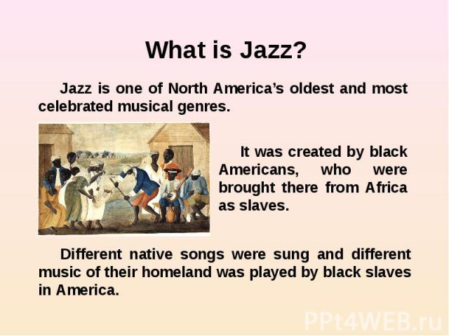 What is Jazz? Jazz is one of North America’s oldest and most celebrated musical genres.