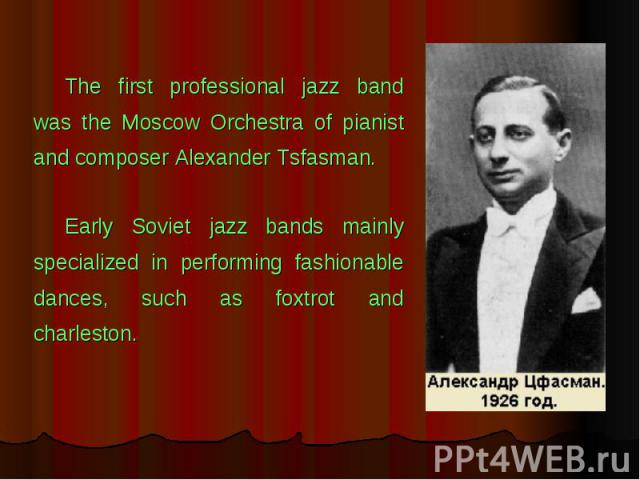 The first professional jazz band was the Moscow Orchestra of pianist and composer Alexander Tsfasman. The first professional jazz band was the Moscow Orchestra of pianist and composer Alexander Tsfasman. Early Soviet jazz bands mainly specialized in…