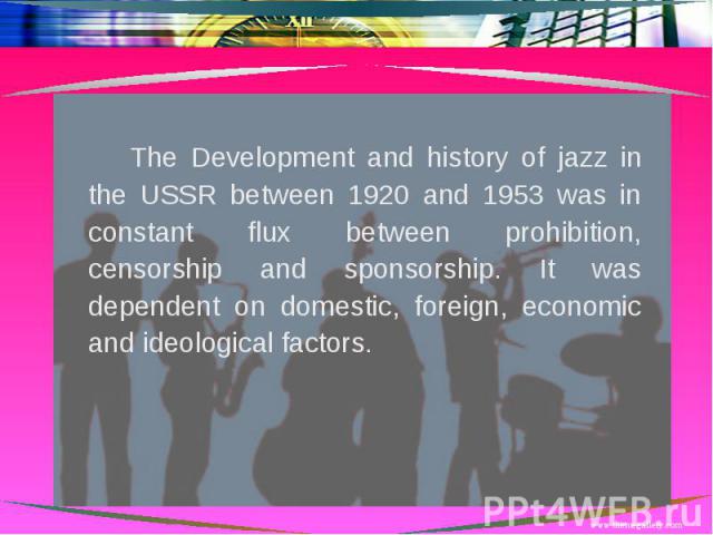The Development and history of jazz in the USSR between 1920 and 1953 was in constant flux between prohibition, censorship and sponsorship. It was dependent on domestic, foreign, economic and ideological factors. The Development and history of jazz …