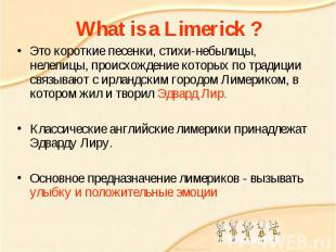 What is a Limerick ? Это короткие песенки, стихи-небылицы, нелепицы, происхожден