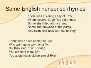 Some English nonsense rhymes There was an old person of Rye, Who went up to town