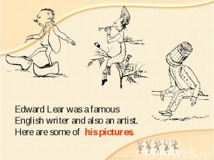 Edward Lear was a famous English writer and also an artist. Here are some of his