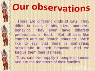 There are different kinds of cats. They differ in color, habits, size, manners,