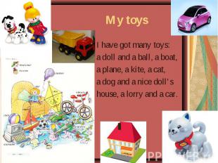I have got many toys: I have got many toys: a doll and a ball, a boat, a plane,