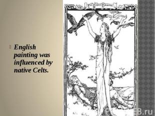 English painting was influenced by native Celts.