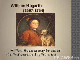 William Hogarth (1697-1764) William Hogarth may be called the first genuine Engl