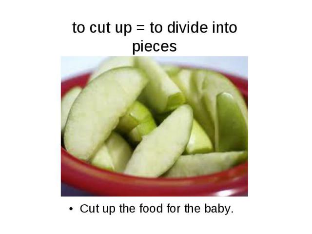 Cut up the food for the baby. Cut up the food for the baby.
