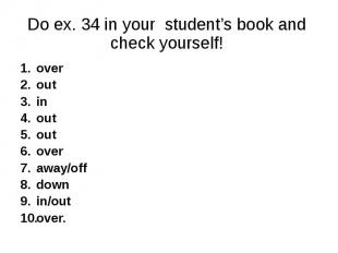 Do ex. 34 in your student’s book and check yourself! over out in out out over aw