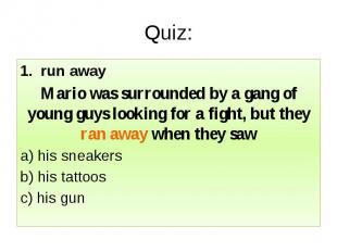 Quiz: 1. &nbsp;run away Mario was surrounded by a gang of young guys looking for
