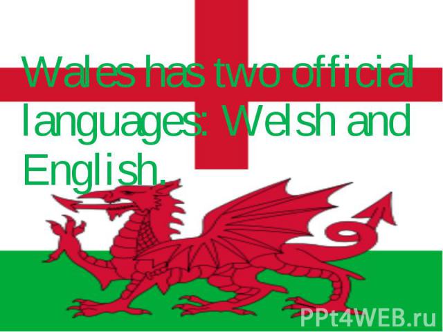 Wales has two official languages: Welsh and English. Wales has two official languages: Welsh and English.