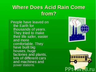 Where Does Acid Rain Come from? People have leaved on the Earth for thousands of