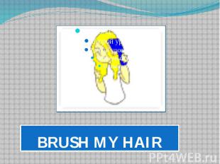 BRUSH MY HAIR
