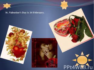 St. Valentine’s Day is 14 February. St. Valentine’s Day is 14 February.