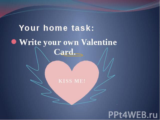 Your home task: Write your own Valentine Card.