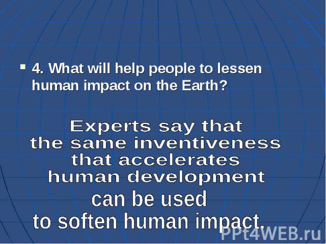 4. What will help people to lessen human impact on the Earth?