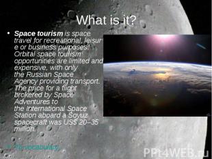 Space tourism&nbsp;is&nbsp;space travel&nbsp;for&nbsp;recreational,&nbsp;leisure