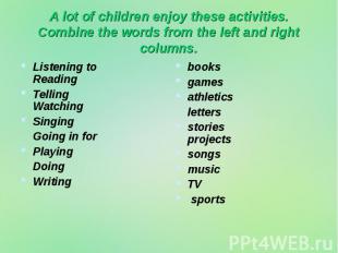 A lot of children enjoy these activities. Combine the words from the left and ri