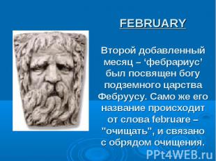 FEBRUARY Второй добавленный месяц – ‘фебрариус’ был посвящен богу подземного цар