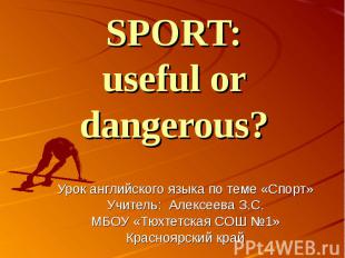 SPORT: useful or dangerous? Урок английского языка по теме «Спорт» Учитель: Алек