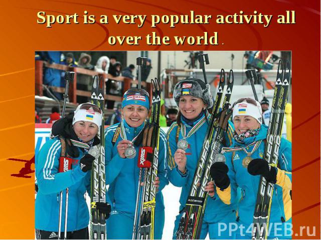 Sport is a very popular activity all over the world .