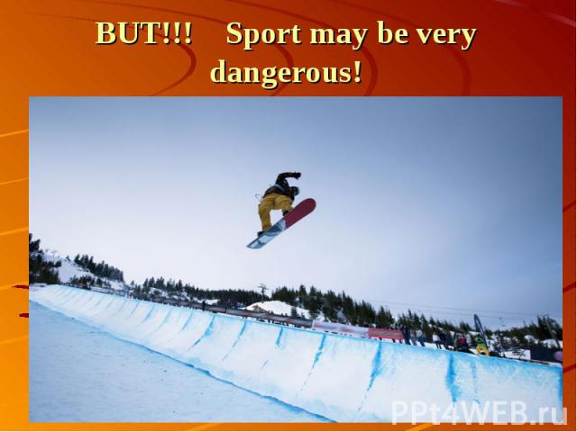 BUT!!! Sport may be very dangerous!