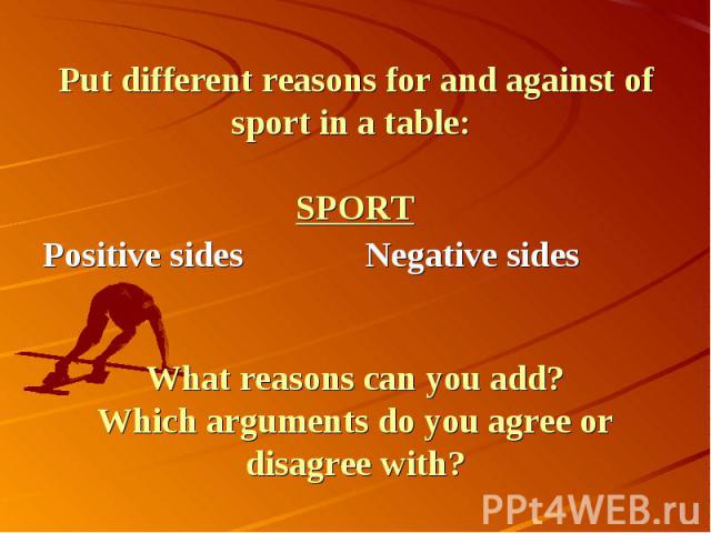 Put different reasons for and against of sport in a table: SPORT What reasons can you add? Which arguments do you agree or disagree with?