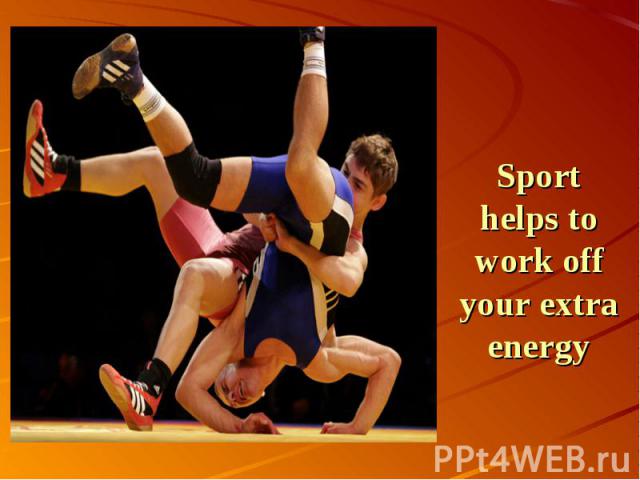 Sport helps to work off your extra energy
