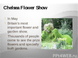 Chelsea Flower Show In May Britain’s most important flower and garden show. Thou