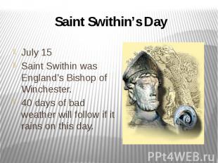 Saint Swithin’s Day July 15 Saint Swithin was England’s Bishop of Winchester. 40