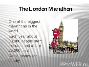 The London Marathon One of the biggest marathons in the world. Each year about 3