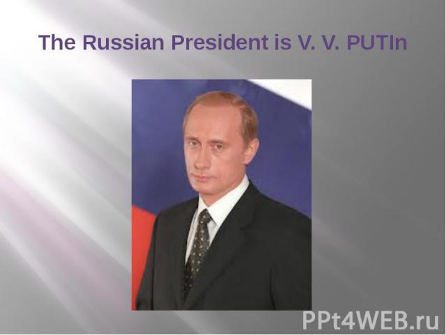 The Russian President is V. V. PUTIn