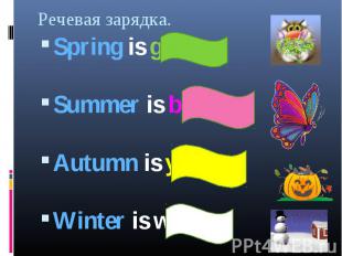 Spring is green. Spring is green. Summer is bright. Autumn is yellow. Winter is
