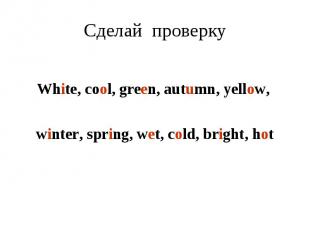 White, cool, green, autumn, yellow, winter, spring, wet, cold, bright, hot