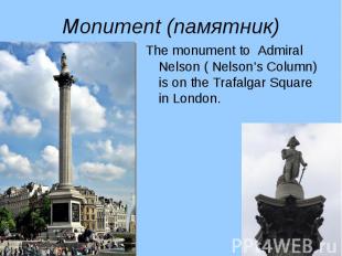 The monument to Admiral Nelson ( Nelson’s Column) is on the Trafalgar Square in