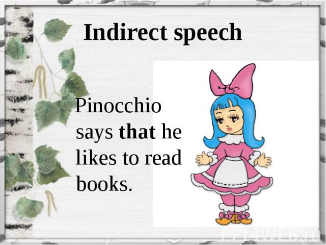 Pinocchio says that he likes to read books.