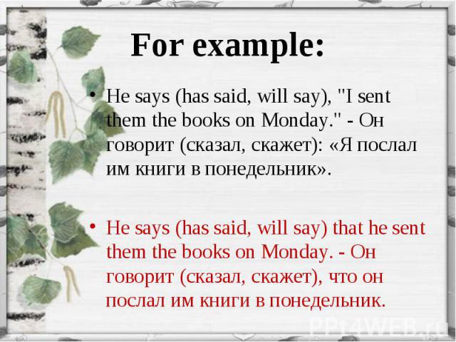 He says (has said, will say), "I sent them the books on Monday." - Он говорит (сказал, скажет): «Я послал им книги в понедельник». He says (has said, will say), "I sent them the books on Monday." - Он говорит (сказал, скажет): «Я…