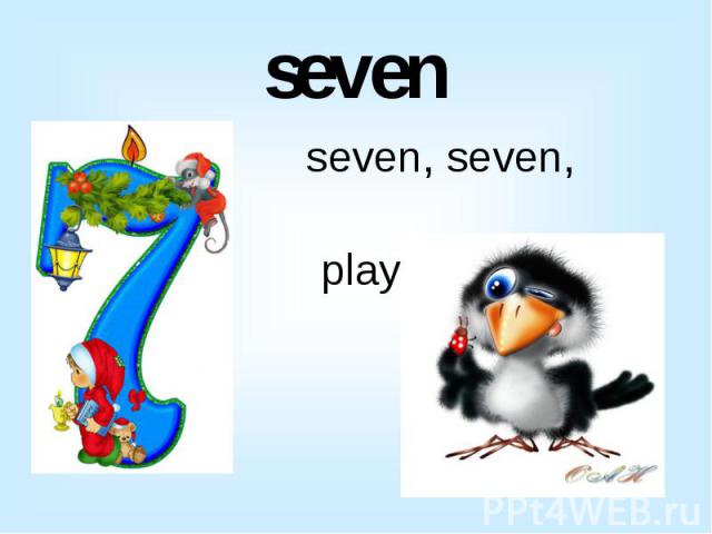 seven seven, seven, seven playing with a raven