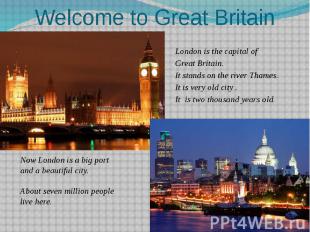 Welcome to Great Britain London is the capital of Great Britain. It stands on th