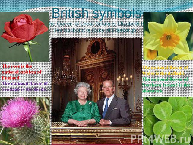 British symbols The Queen of Great Britain is Elizabeth II. Her husband is Duke of Edinburgh.