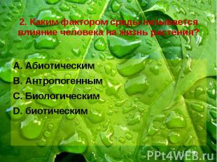 2. Каким фактором среды называется влияние человека на жизнь растения? Абиотичес