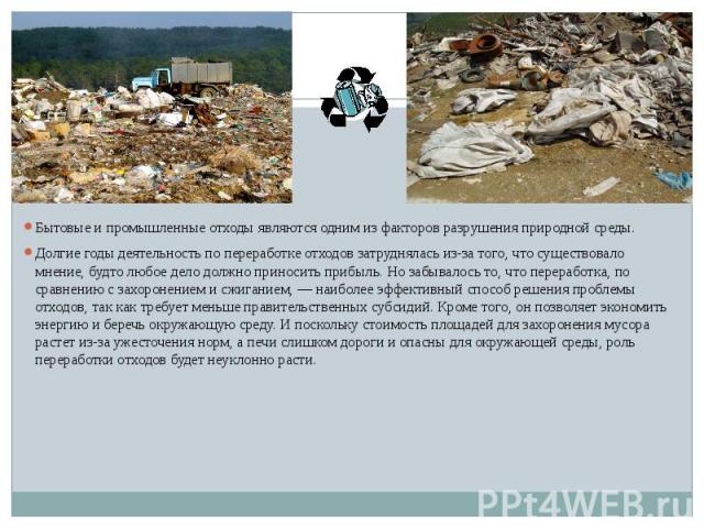 Бытовые и промышленные отходы являются одним из факторов разрушения природной среды. Бытовые и промышленные отходы являются одним из факторов разрушения природной среды. Долгие годы деятельность по переработке отходов затруднялась из-за того, что су…