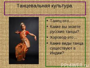 Танец-это…. Танец-это…. Какие вы знаете русские танцы? Хоровод-это… Какие виды т