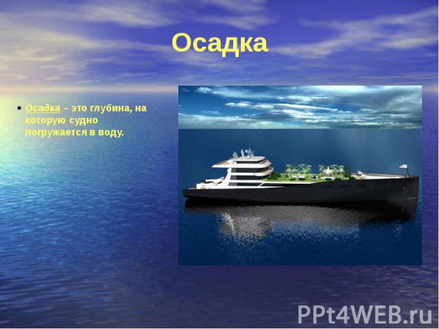 Осадка Осадка – это глубина, на которую судно погружается в воду.