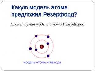 Планетарная модель атома Резерфорда Планетарная модель атома Резерфорда