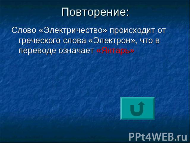 Слово «Электричество» происходит от греческого слова «Электрон», что в переводе означает «Янтарь» Слово «Электричество» происходит от греческого слова «Электрон», что в переводе означает «Янтарь»