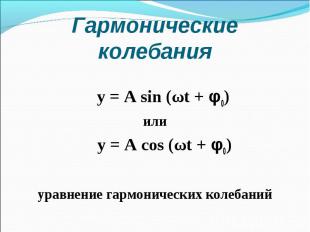 y = A sin (ωt + φ0) или y = A cos (ωt + φ0) уравнение гармонических колебаний